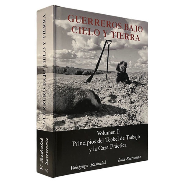 GUERREROS BAJO CIELO Y TIERRA. Volumen I. Principios del Teckel de trabajo y la caza practica